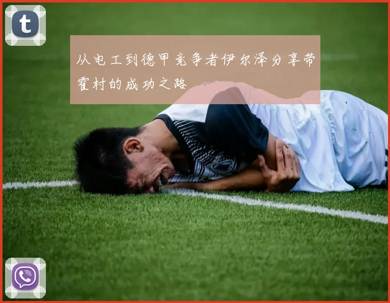 从电工到德甲竞争者伊尔泽分享带霍村的成功之路